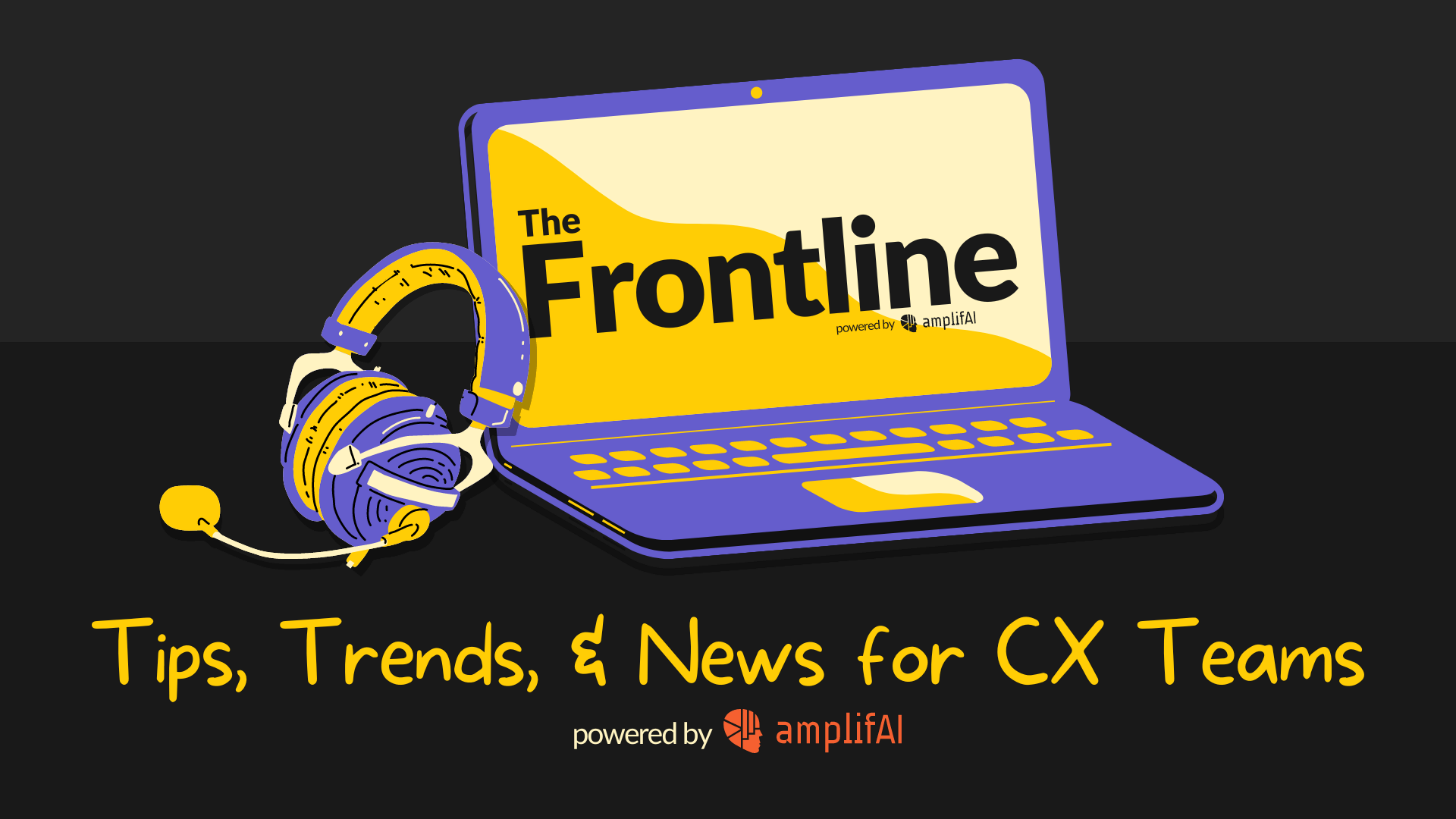 The Frontline: Tips, Trends, and News for CX Teams, powered by AmplifAI